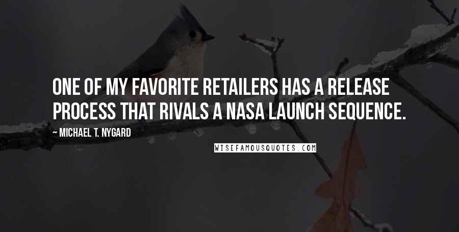 Michael T. Nygard Quotes: One of my favorite retailers has a release process that rivals a NASA launch sequence.