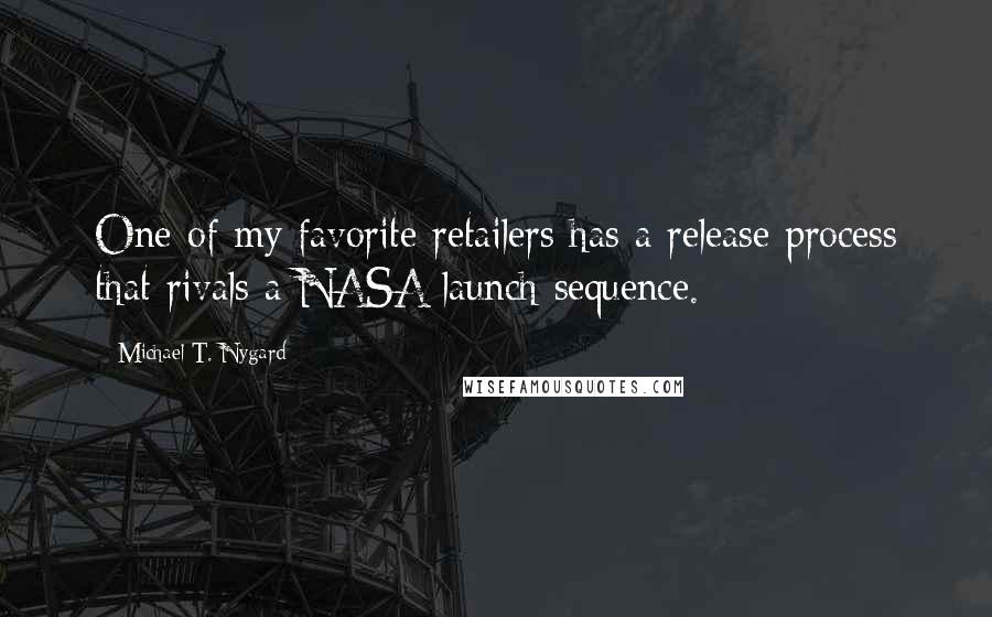 Michael T. Nygard Quotes: One of my favorite retailers has a release process that rivals a NASA launch sequence.