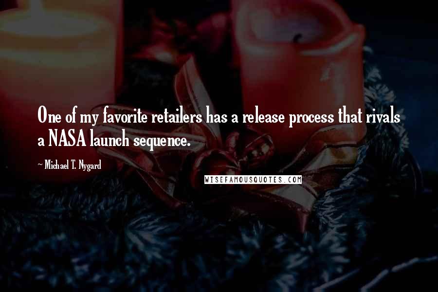 Michael T. Nygard Quotes: One of my favorite retailers has a release process that rivals a NASA launch sequence.
