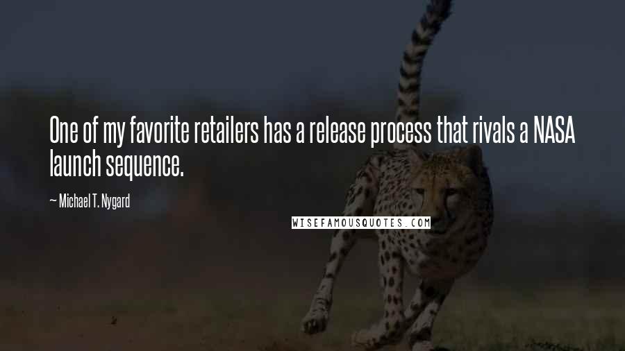 Michael T. Nygard Quotes: One of my favorite retailers has a release process that rivals a NASA launch sequence.