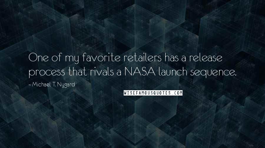Michael T. Nygard Quotes: One of my favorite retailers has a release process that rivals a NASA launch sequence.