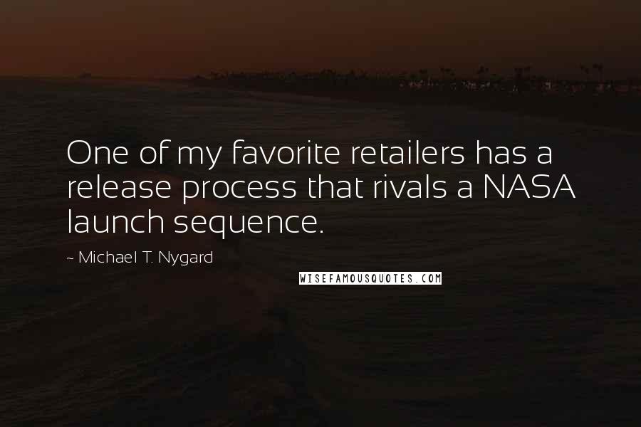 Michael T. Nygard Quotes: One of my favorite retailers has a release process that rivals a NASA launch sequence.