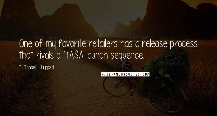 Michael T. Nygard Quotes: One of my favorite retailers has a release process that rivals a NASA launch sequence.