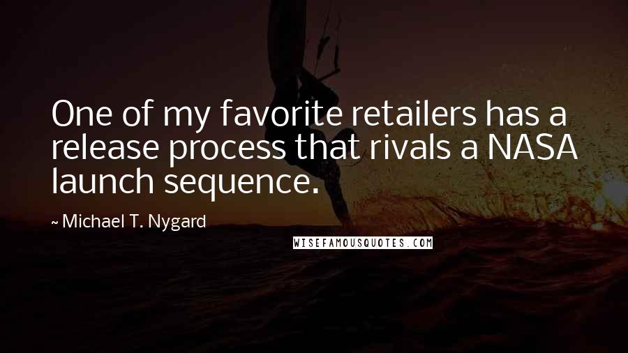 Michael T. Nygard Quotes: One of my favorite retailers has a release process that rivals a NASA launch sequence.
