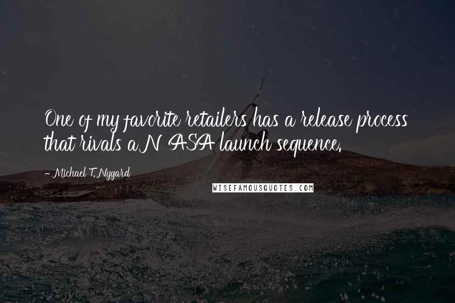 Michael T. Nygard Quotes: One of my favorite retailers has a release process that rivals a NASA launch sequence.