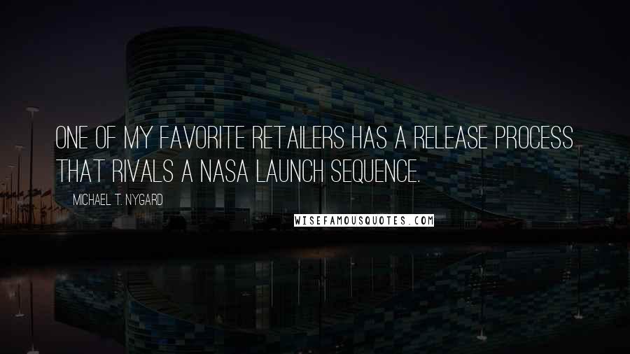 Michael T. Nygard Quotes: One of my favorite retailers has a release process that rivals a NASA launch sequence.