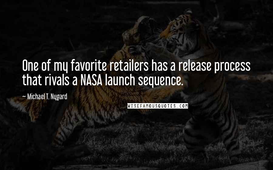 Michael T. Nygard Quotes: One of my favorite retailers has a release process that rivals a NASA launch sequence.