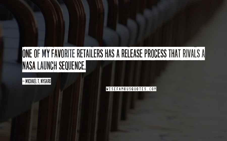 Michael T. Nygard Quotes: One of my favorite retailers has a release process that rivals a NASA launch sequence.