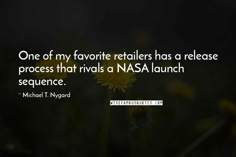 Michael T. Nygard Quotes: One of my favorite retailers has a release process that rivals a NASA launch sequence.