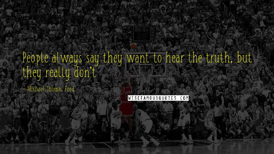 Michael Thomas Ford Quotes: People always say they want to hear the truth, but they really don't