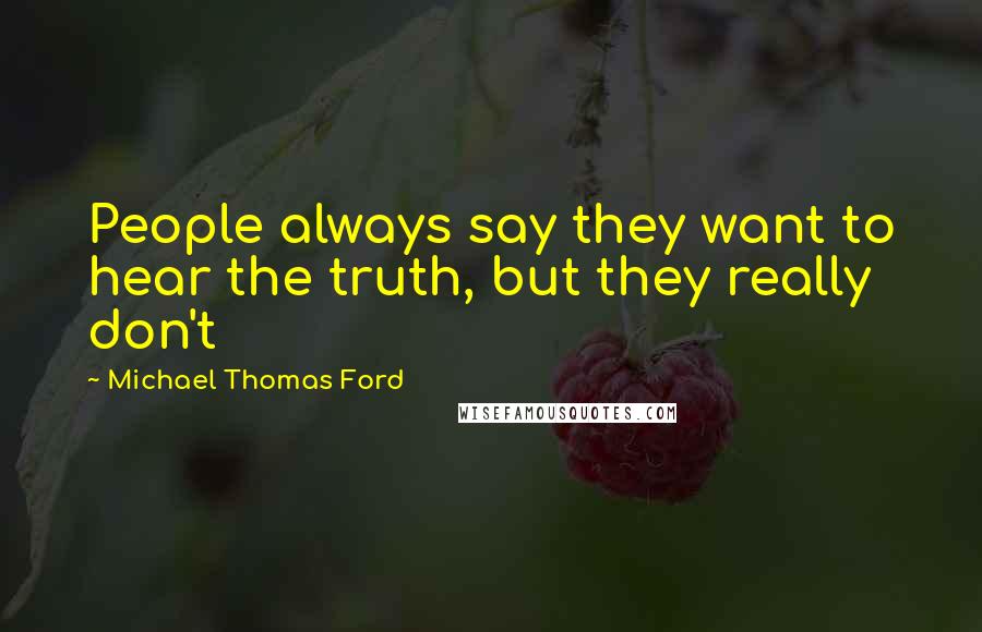 Michael Thomas Ford Quotes: People always say they want to hear the truth, but they really don't