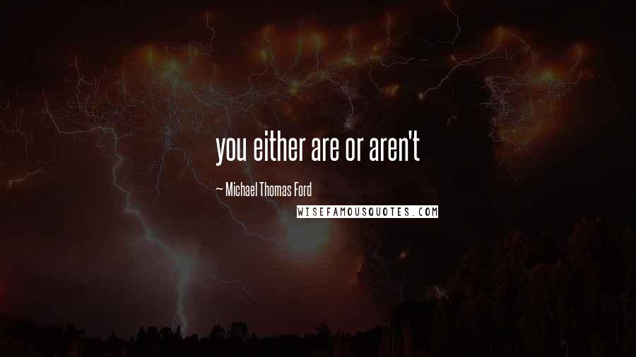 Michael Thomas Ford Quotes: you either are or aren't