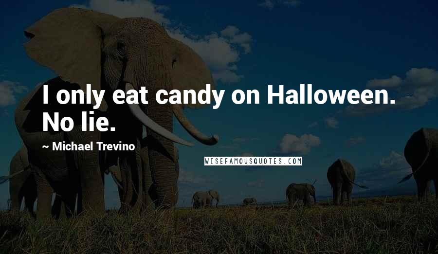 Michael Trevino Quotes: I only eat candy on Halloween. No lie.