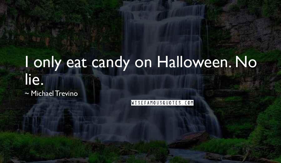 Michael Trevino Quotes: I only eat candy on Halloween. No lie.