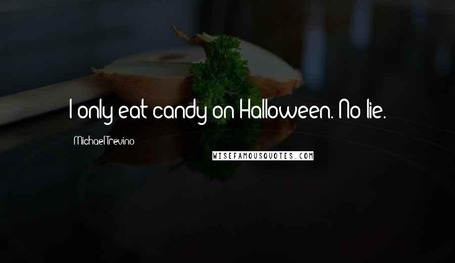 Michael Trevino Quotes: I only eat candy on Halloween. No lie.
