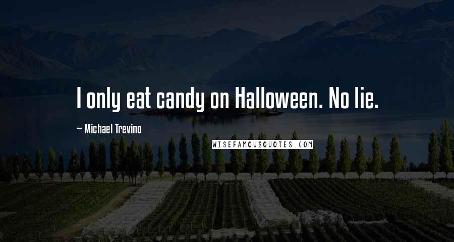 Michael Trevino Quotes: I only eat candy on Halloween. No lie.