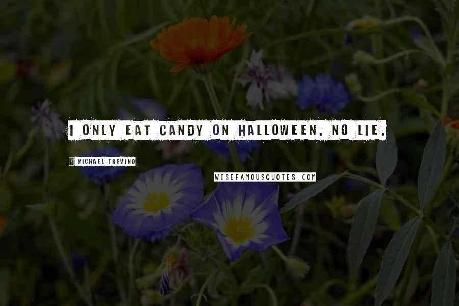 Michael Trevino Quotes: I only eat candy on Halloween. No lie.