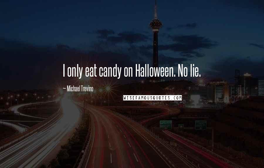 Michael Trevino Quotes: I only eat candy on Halloween. No lie.