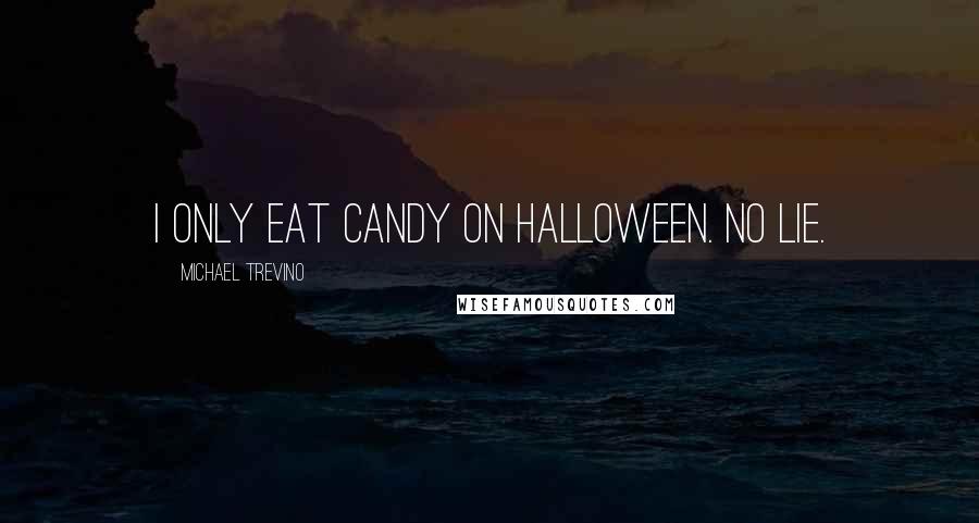 Michael Trevino Quotes: I only eat candy on Halloween. No lie.
