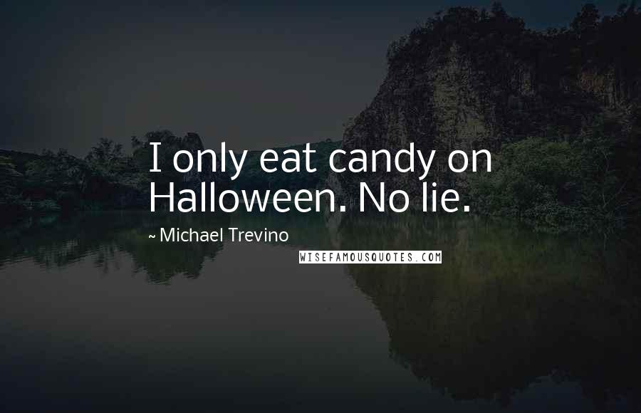 Michael Trevino Quotes: I only eat candy on Halloween. No lie.