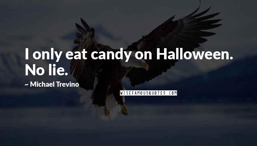 Michael Trevino Quotes: I only eat candy on Halloween. No lie.