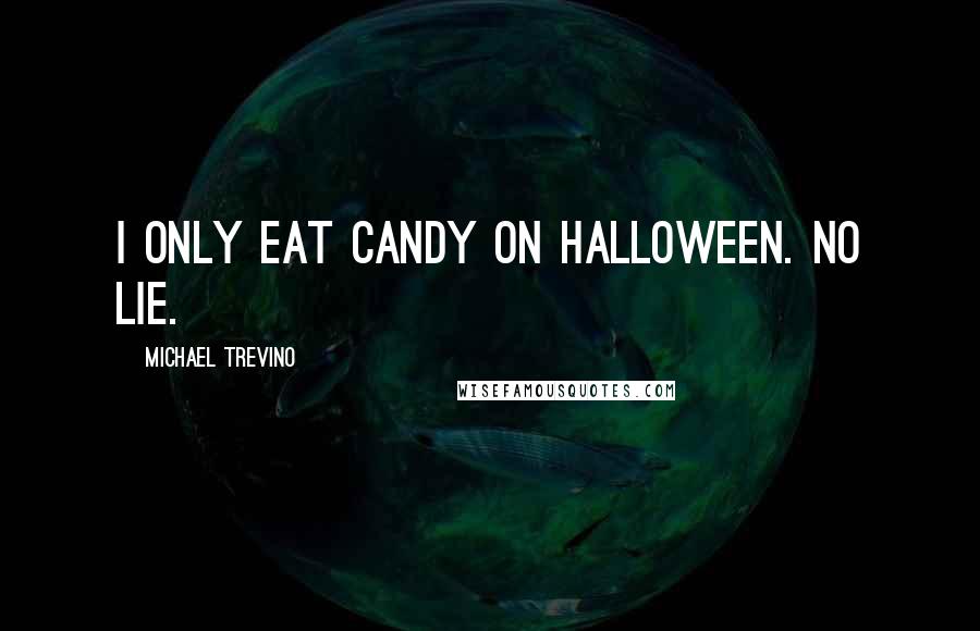 Michael Trevino Quotes: I only eat candy on Halloween. No lie.