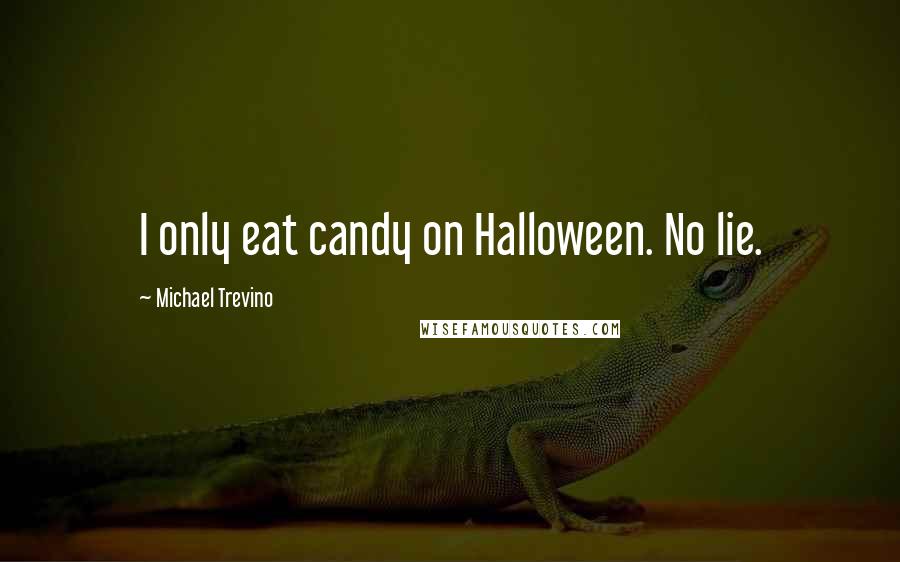 Michael Trevino Quotes: I only eat candy on Halloween. No lie.