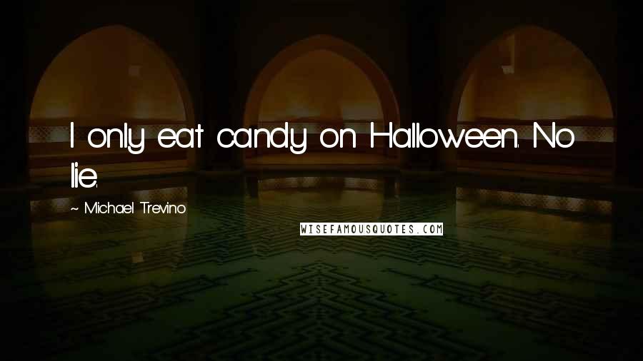 Michael Trevino Quotes: I only eat candy on Halloween. No lie.