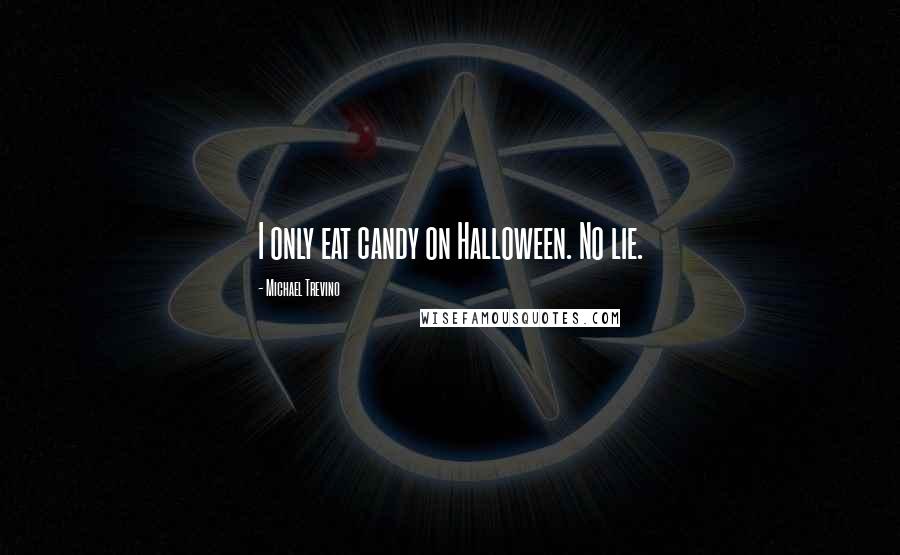 Michael Trevino Quotes: I only eat candy on Halloween. No lie.