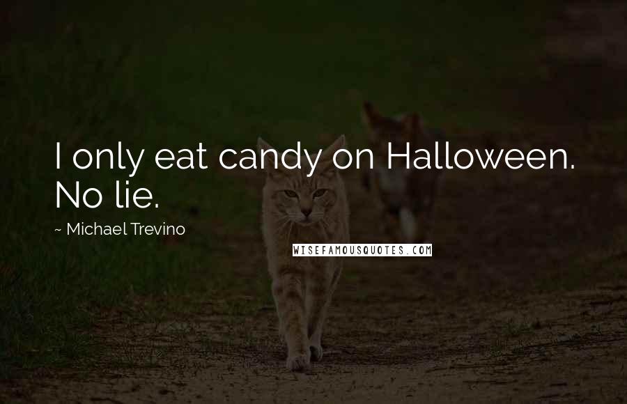 Michael Trevino Quotes: I only eat candy on Halloween. No lie.