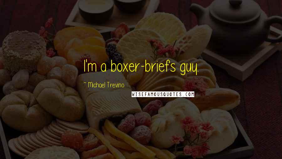 Michael Trevino Quotes: I'm a boxer-briefs guy.