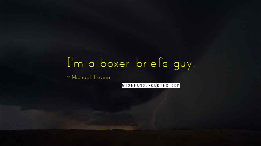 Michael Trevino Quotes: I'm a boxer-briefs guy.