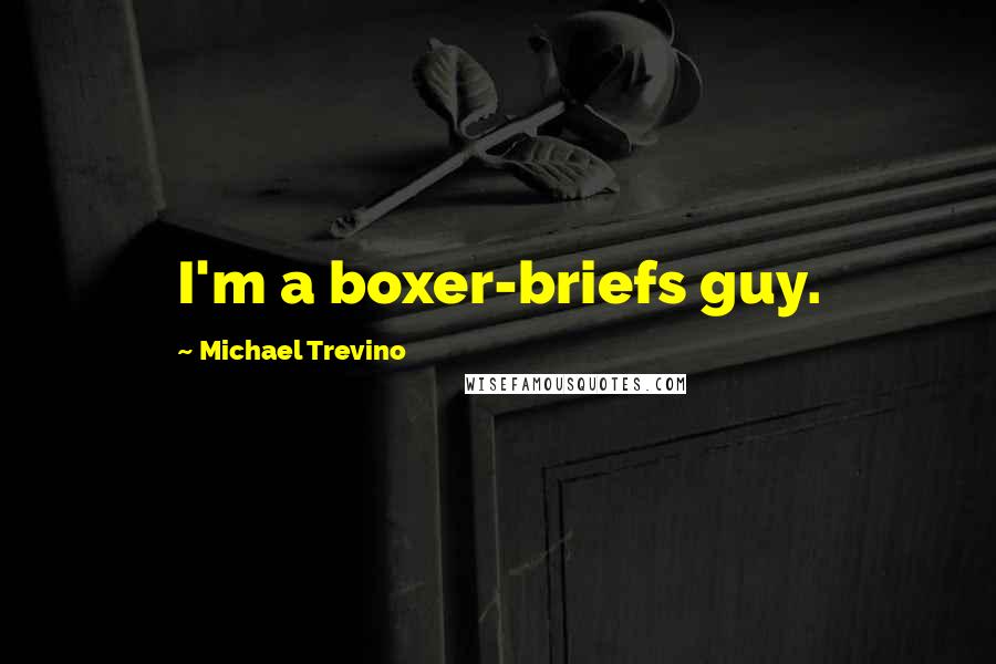 Michael Trevino Quotes: I'm a boxer-briefs guy.