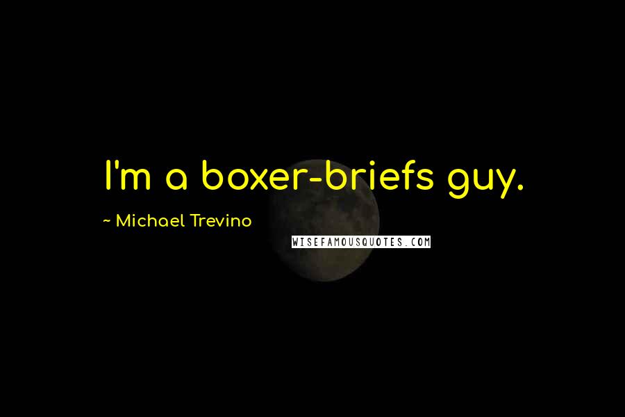 Michael Trevino Quotes: I'm a boxer-briefs guy.