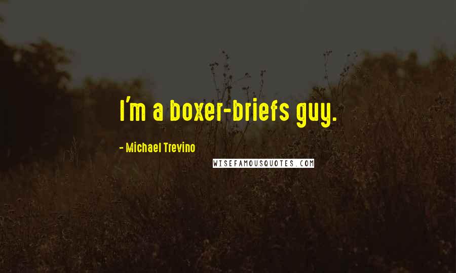 Michael Trevino Quotes: I'm a boxer-briefs guy.