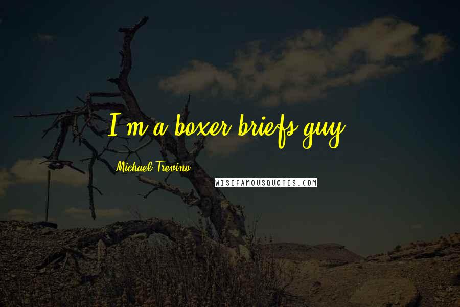 Michael Trevino Quotes: I'm a boxer-briefs guy.