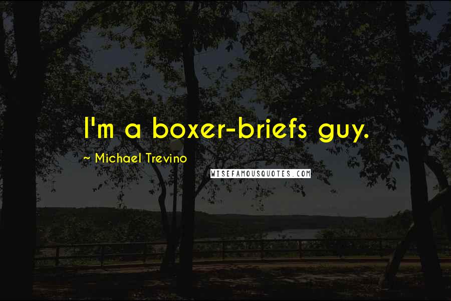 Michael Trevino Quotes: I'm a boxer-briefs guy.