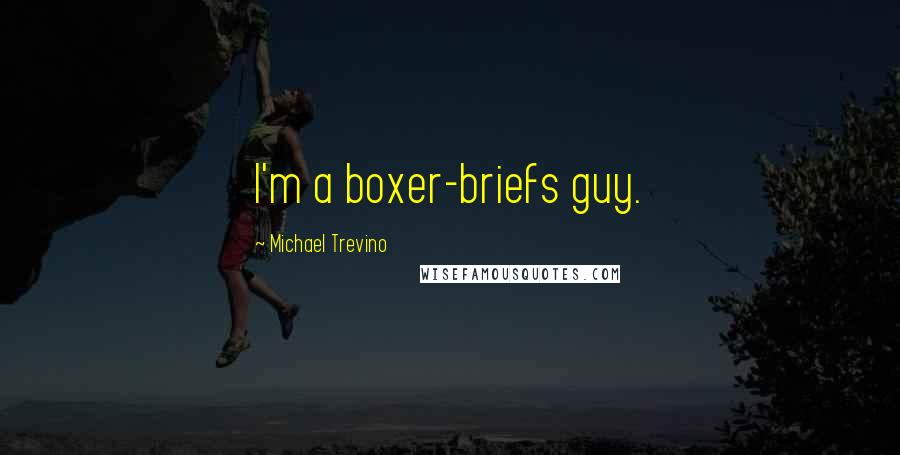 Michael Trevino Quotes: I'm a boxer-briefs guy.