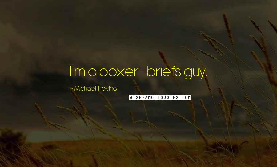 Michael Trevino Quotes: I'm a boxer-briefs guy.