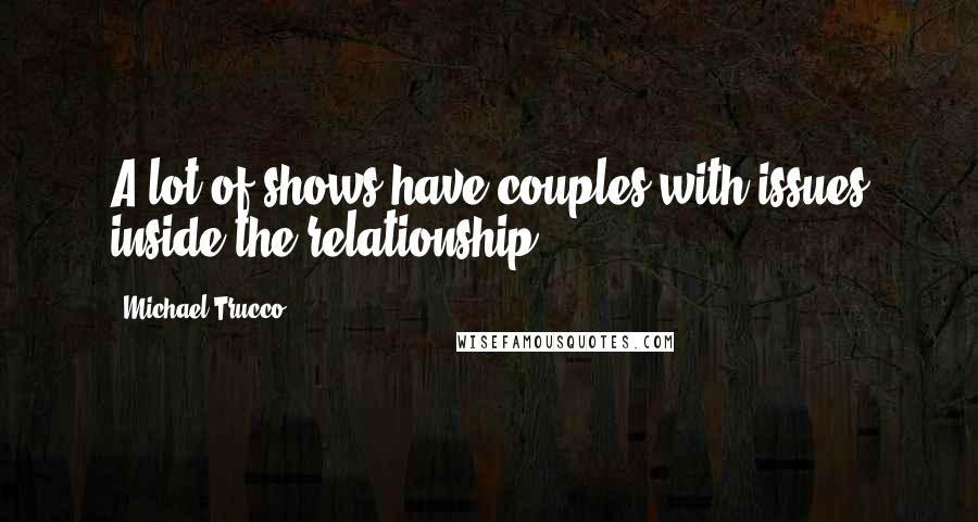 Michael Trucco Quotes: A lot of shows have couples with issues inside the relationship.