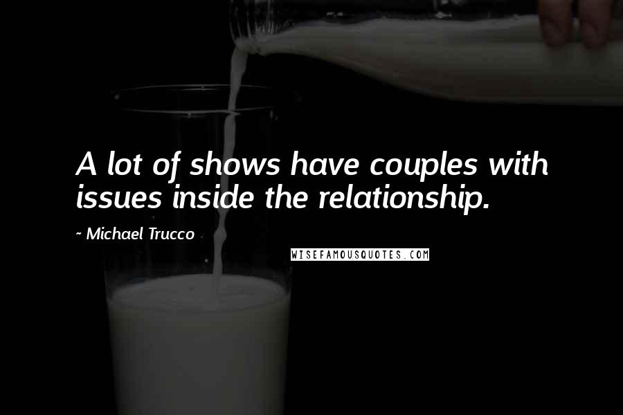 Michael Trucco Quotes: A lot of shows have couples with issues inside the relationship.