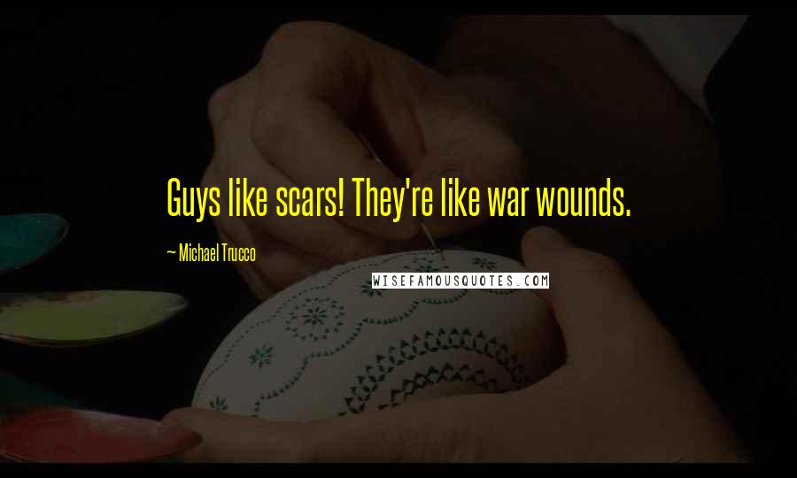 Michael Trucco Quotes: Guys like scars! They're like war wounds.