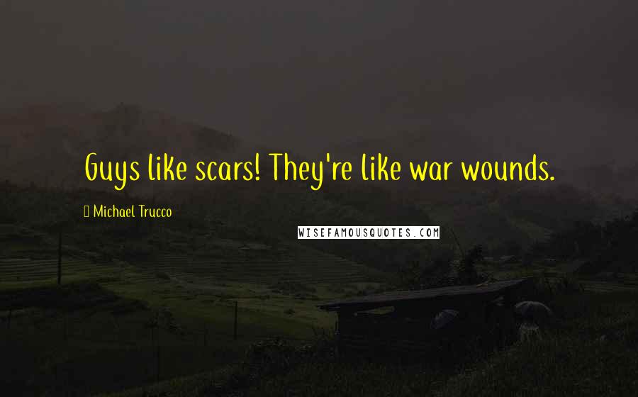 Michael Trucco Quotes: Guys like scars! They're like war wounds.