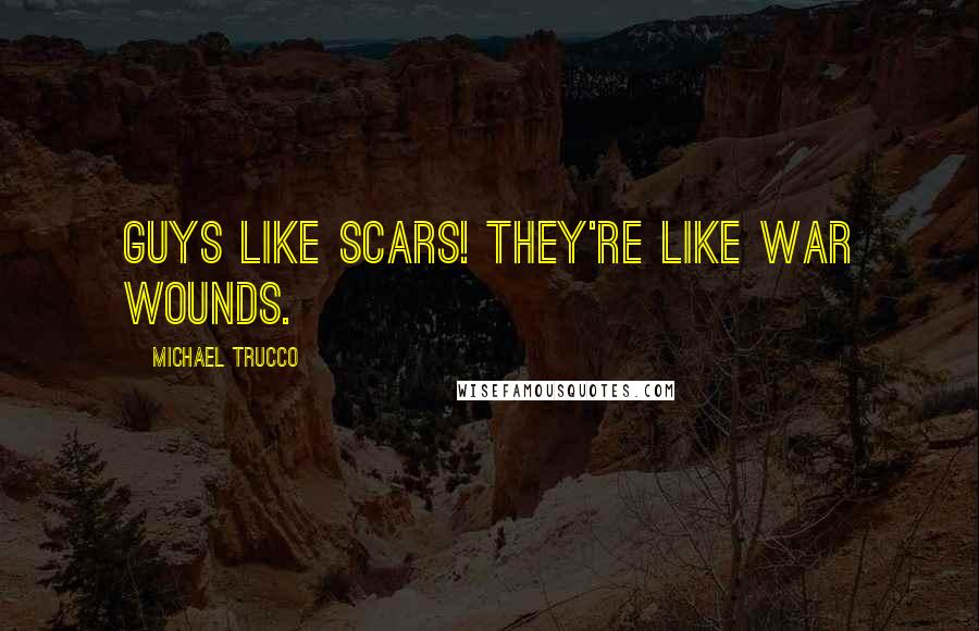 Michael Trucco Quotes: Guys like scars! They're like war wounds.