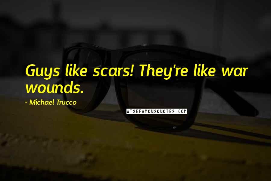 Michael Trucco Quotes: Guys like scars! They're like war wounds.