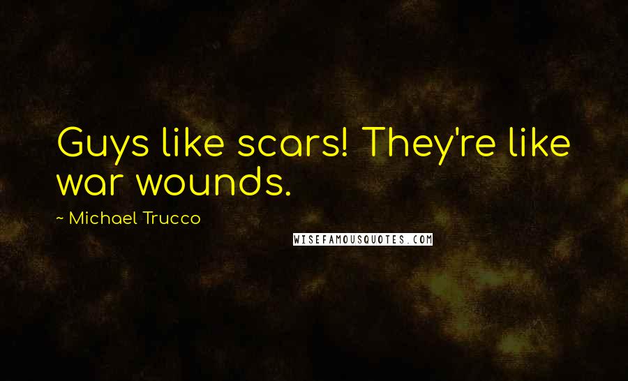 Michael Trucco Quotes: Guys like scars! They're like war wounds.