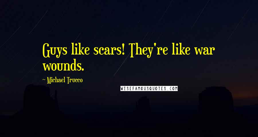 Michael Trucco Quotes: Guys like scars! They're like war wounds.