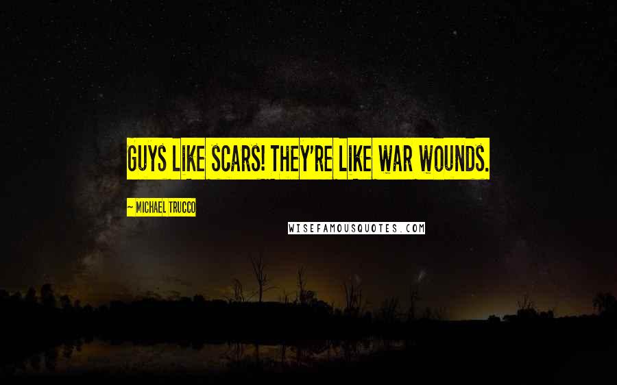 Michael Trucco Quotes: Guys like scars! They're like war wounds.