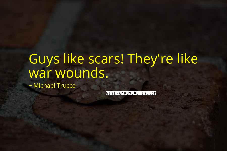 Michael Trucco Quotes: Guys like scars! They're like war wounds.