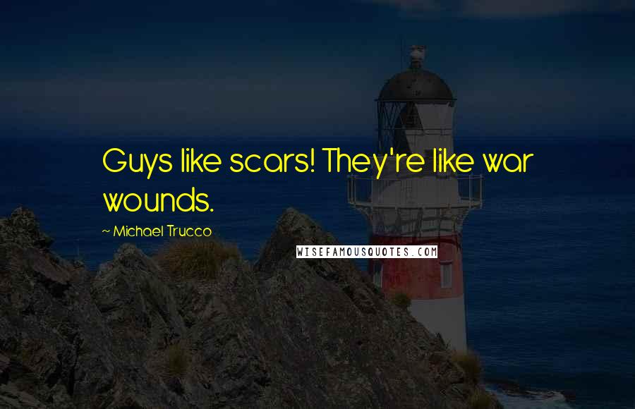 Michael Trucco Quotes: Guys like scars! They're like war wounds.